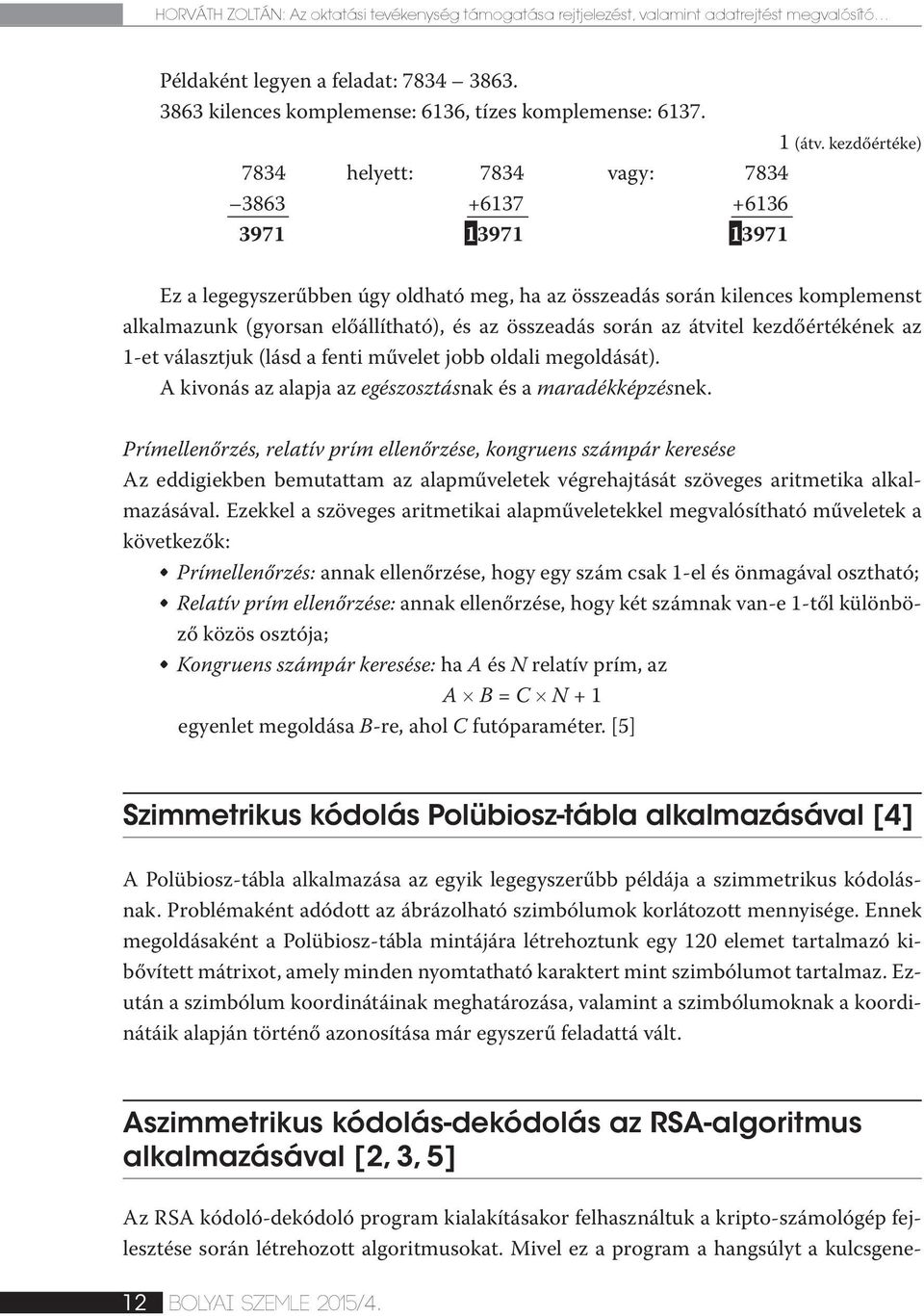 kezdőértéke) 7834 helyett: 7834 vagy: 7834 3863 +6137 +6136 3971 13971 13971 Ez a legegyszerűbben úgy oldható meg, ha az összeadás során kilences komplemenst alkalmazunk (gyorsan előállítható), és az