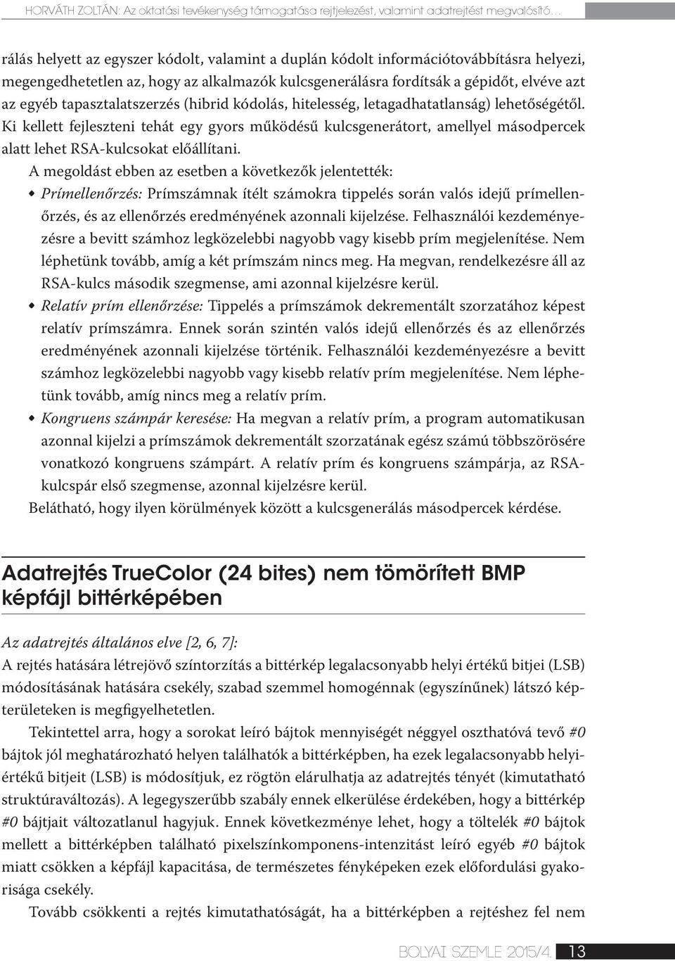 Ki kellett fejleszteni tehát egy gyors működésű kulcsgenerátort, amellyel másodpercek alatt lehet RSA-kulcsokat előállítani.
