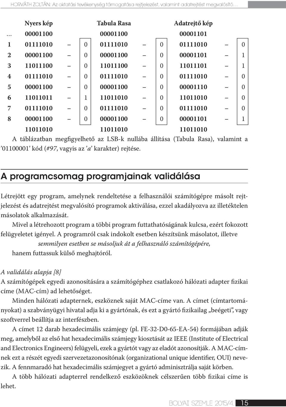 01111010 0 8 00001100 0 00001100 0 00001101 1 11011010 11011010 11011010 A táblázatban megfigyelhető az LSB-k nullába állítása (Tabula Rasa), valamint a 01100001 kód (#97, vagyis az a karakter)