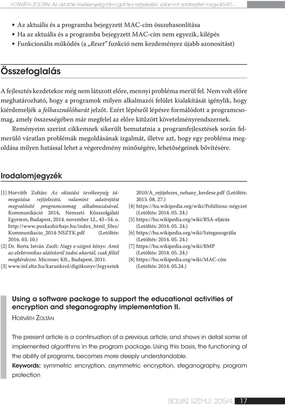 fel. Nem volt előre meghatározható, hogy a programok milyen alkalmazói felület kialakítását igénylik, hogy kiérdemeljék a felhasználóbarát jelzőt.