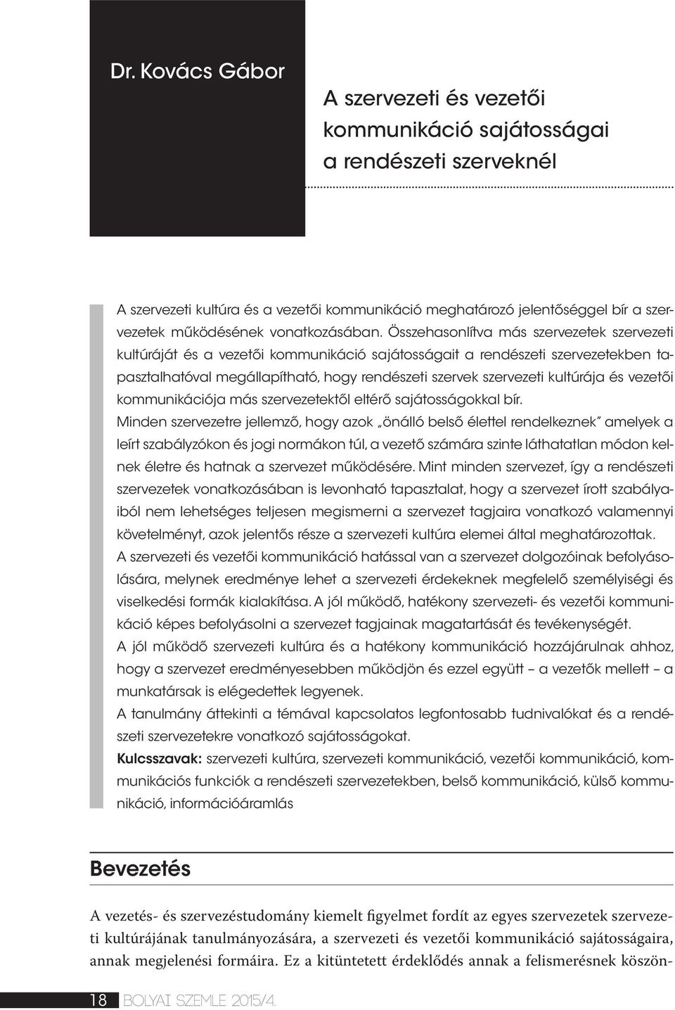 Összehasonlítva más szervezetek szervezeti kultúráját és a vezetői kommunikáció sajátosságait a rendészeti szervezetekben tapasztalhatóval megállapítható, hogy rendészeti szervek szervezeti kultúrája