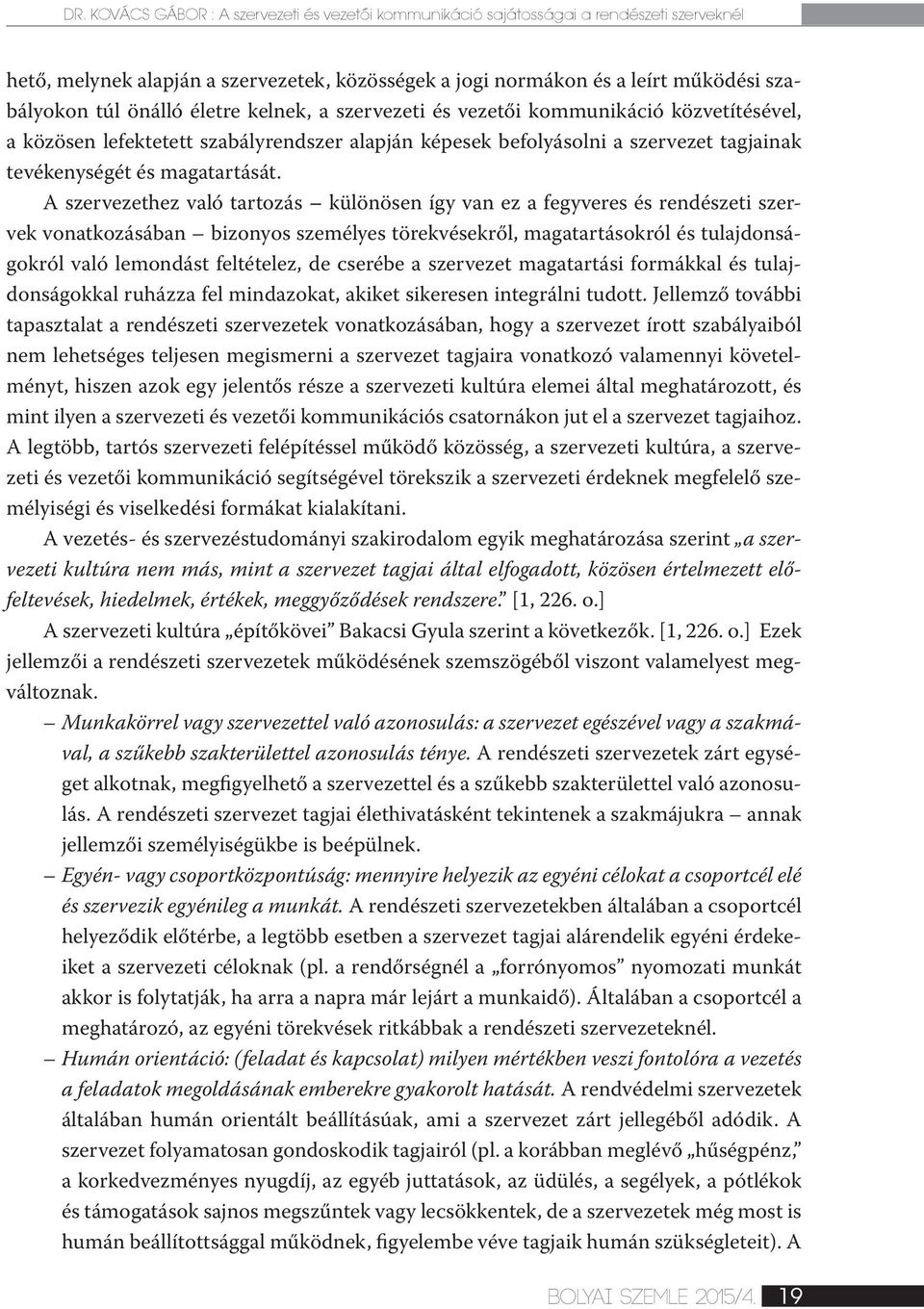 A szervezethez való tartozás különösen így van ez a fegyveres és rendészeti szervek vonatkozásában bizonyos személyes törekvésekről, magatartásokról és tulajdonságokról való lemondást feltételez, de