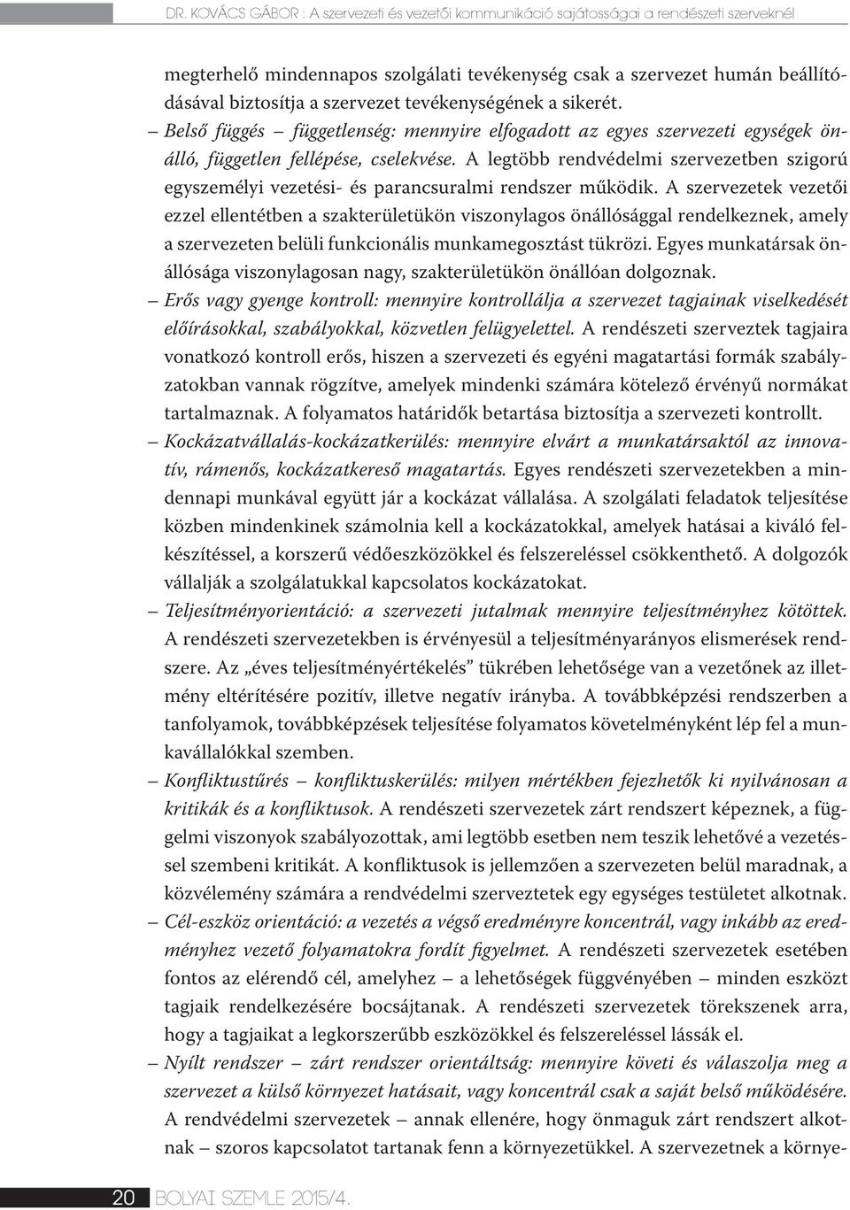 A legtöbb rendvédelmi szervezetben szigorú egyszemélyi vezetési- és parancsuralmi rendszer működik.