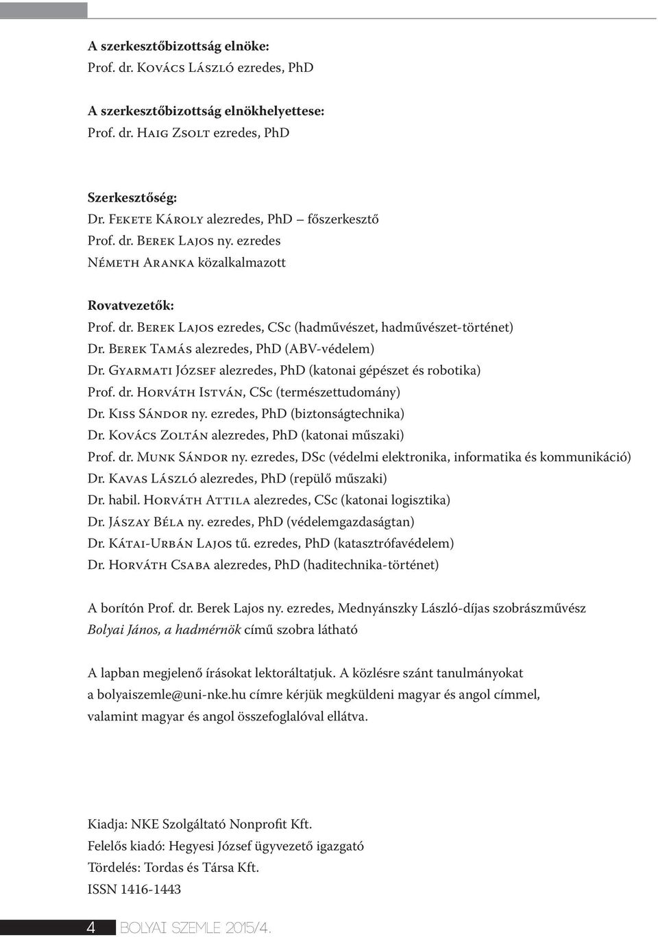 Berek Tamás alezredes, PhD (ABV-védelem) Dr. Gyarmati József alezredes, PhD (katonai gépészet és robotika) Prof. dr. Horváth István, CSc (természettudomány) Dr. Kiss Sándor ny.