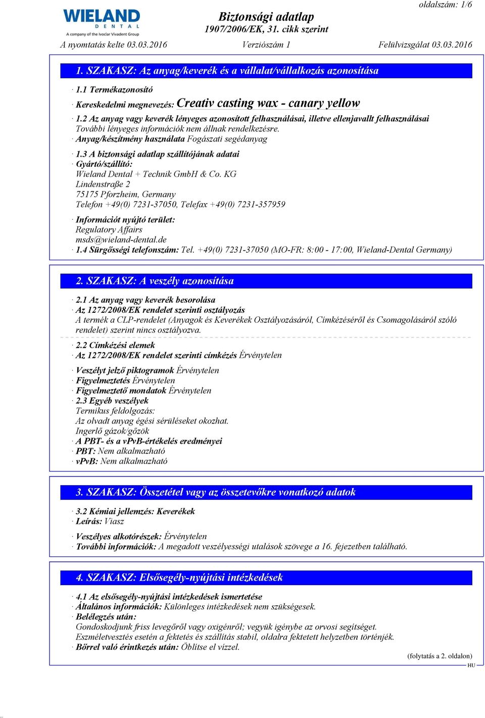 3 A biztonsági adatlap szállítójának adatai Gyártó/szállító: Wieland Dental + Technik GmbH & Co.