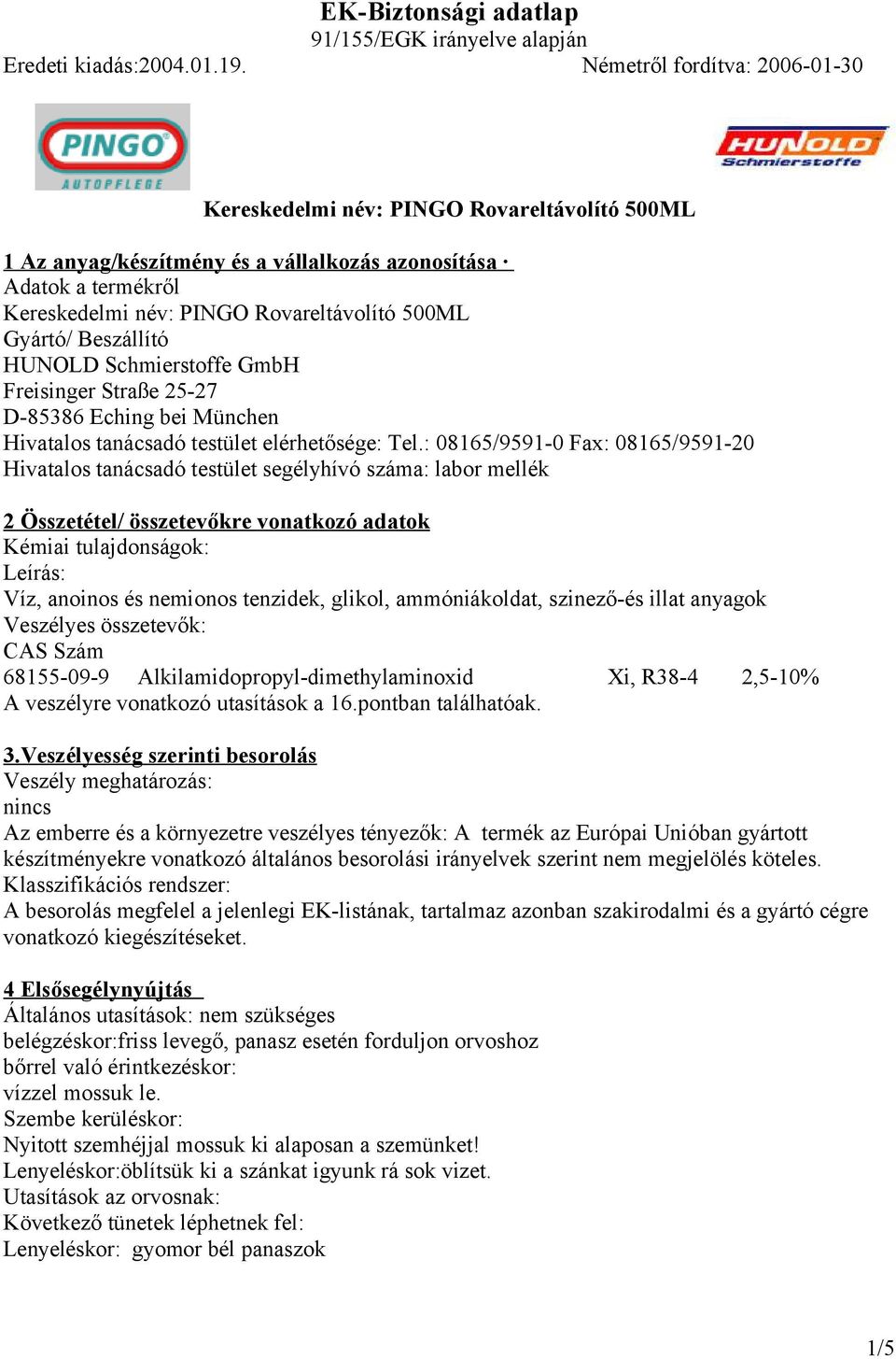 : 08165/9591-0 Fax: 08165/9591-20 Hivatalos tanácsadó testület segélyhívó száma: labor mellék 2 Összetétel/ összetevőkre vonatkozó adatok Kémiai tulajdonságok: Leírás: Víz, anoinos és nemionos