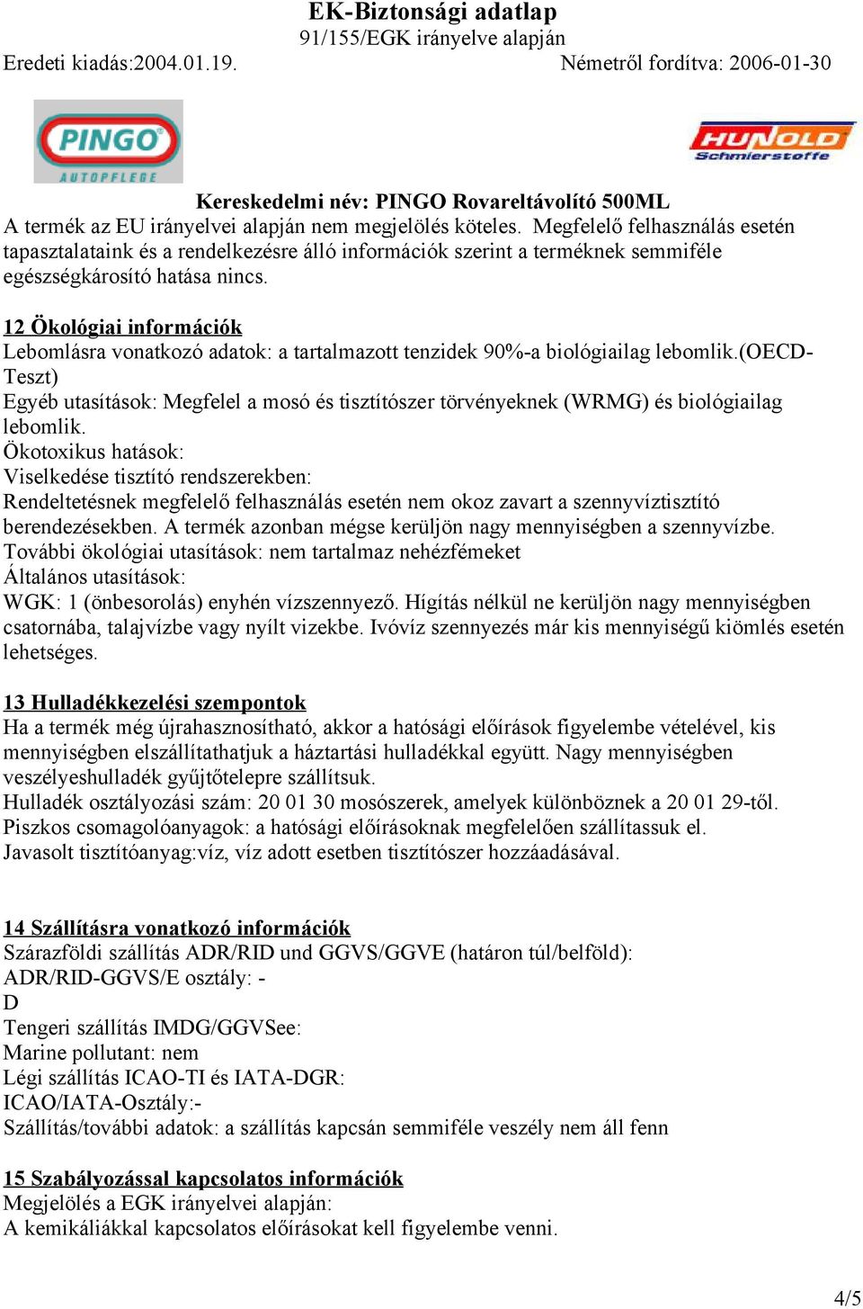 (oecd- Teszt) Egyéb utasítások: Megfelel a mosó és tisztítószer törvényeknek (WRMG) és biológiailag lebomlik.