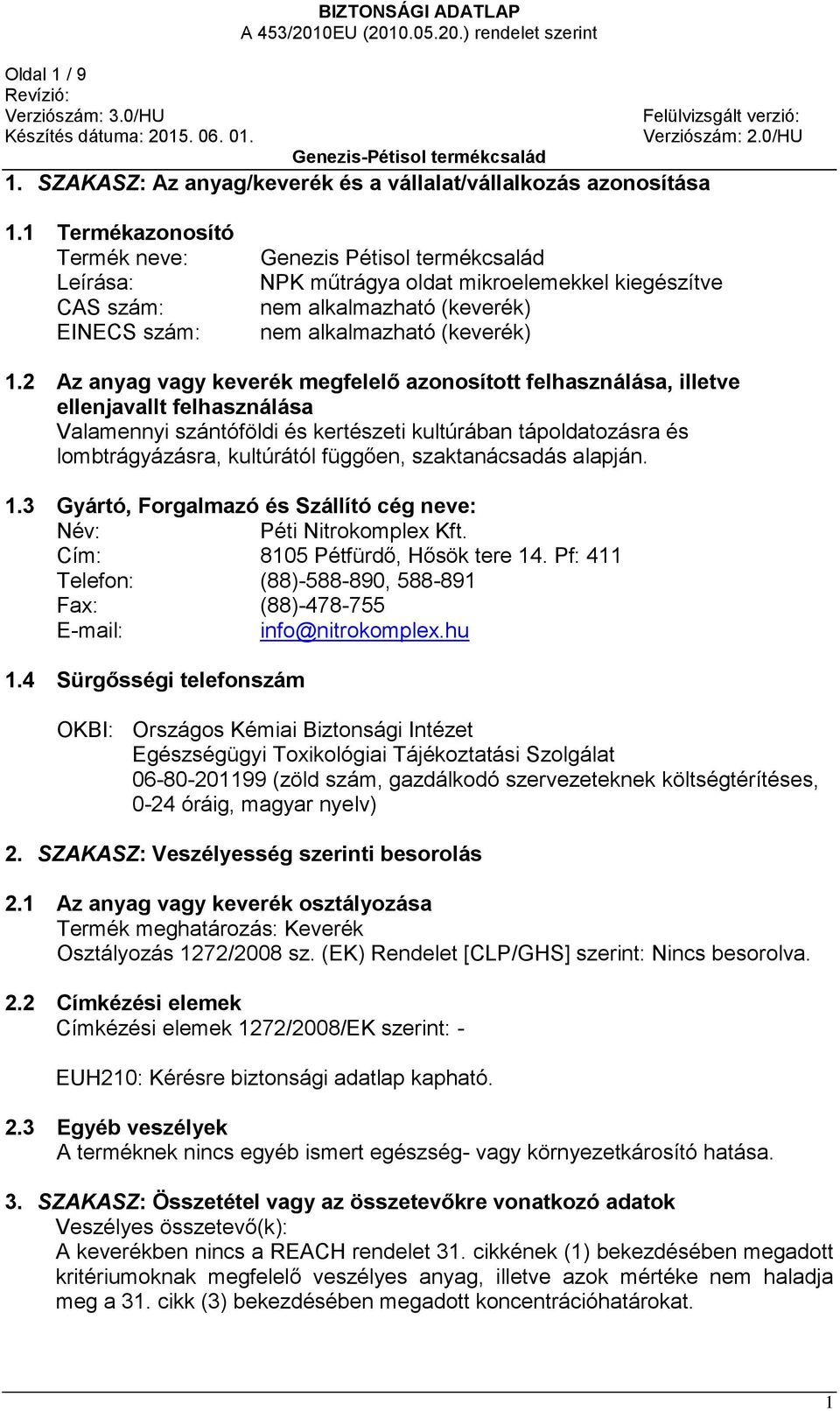 2 Az anyag vagy keverék megfelelő azonosított felhasználása, illetve ellenjavallt felhasználása Valamennyi szántóföldi és kertészeti kultúrában tápoldatozásra és lombtrágyázásra, kultúrától függően,