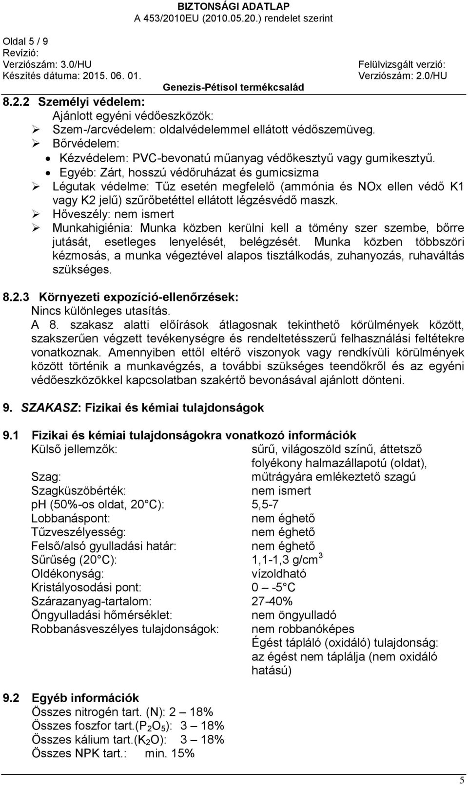 Hőveszély: nem ismert Munkahigiénia: Munka közben kerülni kell a tömény szer szembe, bőrre jutását, esetleges lenyelését, belégzését.