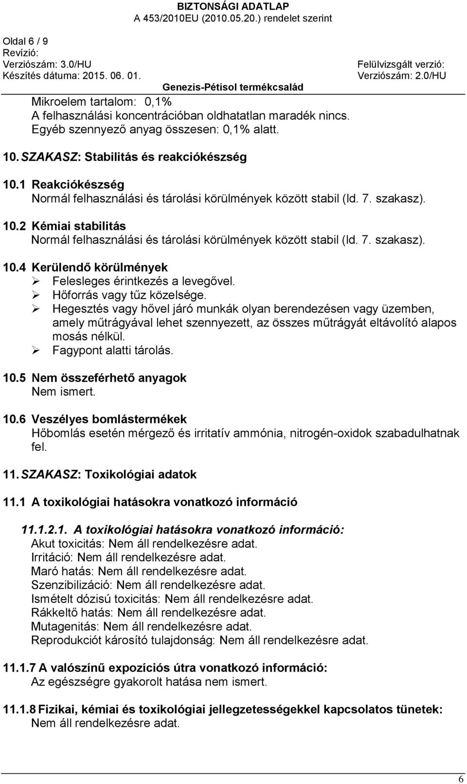 Hőforrás vagy tűz közelsége. Hegesztés vagy hővel járó munkák olyan berendezésen vagy üzemben, amely műtrágyával lehet szennyezett, az összes műtrágyát eltávolító alapos mosás nélkül.