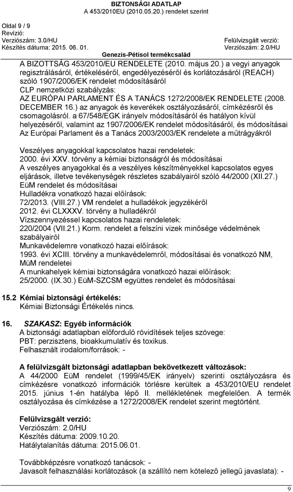 1272/2008/EK RENDELETE (2008. DECEMBER 16.) az anyagok és keverékek osztályozásáról, címkézésről és csomagolásról.