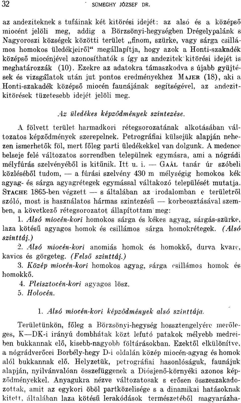 csillámos homokos üledékjeiről megállapítja, hogy azok a Honti-szakadék középső miocénjével azonosíthatók s így az andezitek kitörési idejét is meghatározzák (10).