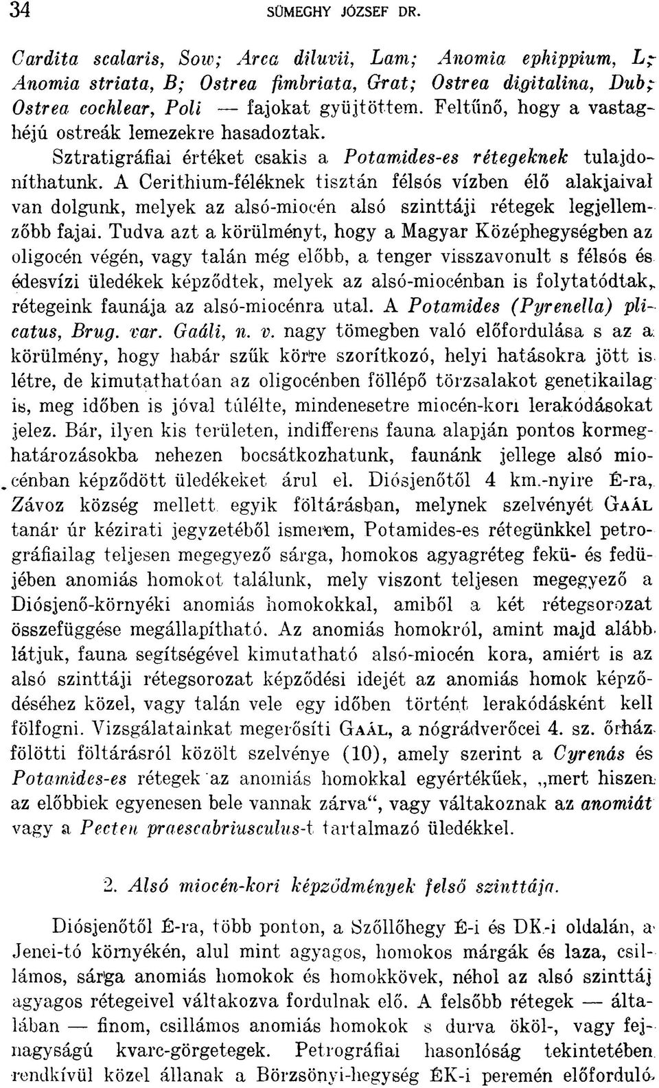 A Cerithium-féléknek tisztán félsós vízben élő alakjaival van dolgunk, melyek az alsó-miocén alsó szinttáji rétegek legjellemzőbb fajai.