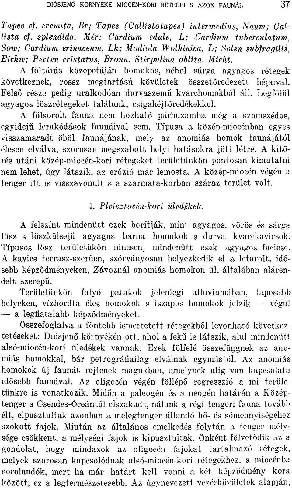 A föltárás közepetáján homokos, néhol sárga agyagos rétegek következnek, rossz megtartású kövületek összetöredezett héjaival. Felső része pedig uralkodóan durvaszemű kvarchomokból áll.