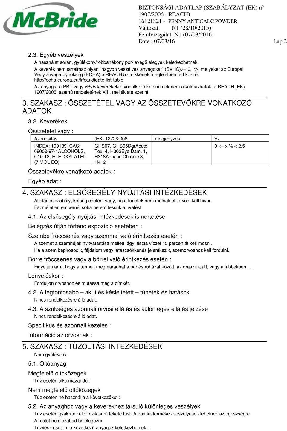 eu/fr/candidate-list-table Az anyagra a PBT vagy vpvb keverékekre vonatkozó kritériumok nem alkalmazhatók, a REACH (EK) 1907/2006. számú rendeletének XIII. melléklete szerint. 3.