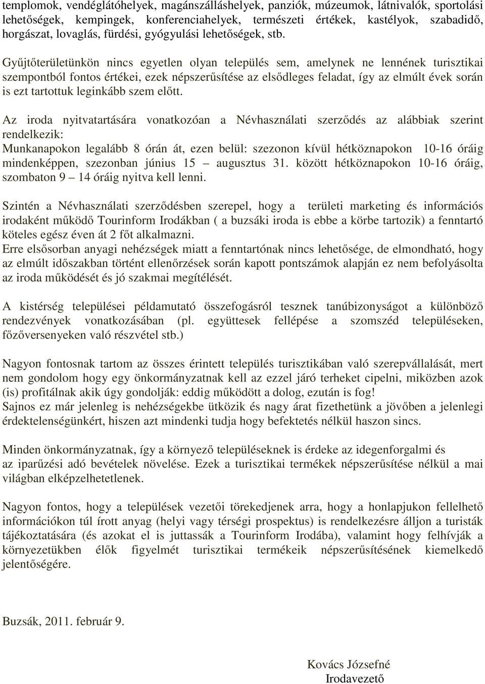 Gyűjtőterületünkön nincs egyetlen olyan település sem, amelynek ne lennének turisztikai szempontból fontos értékei, ezek népszerűsítése az elsődleges feladat, így az elmúlt évek során is ezt