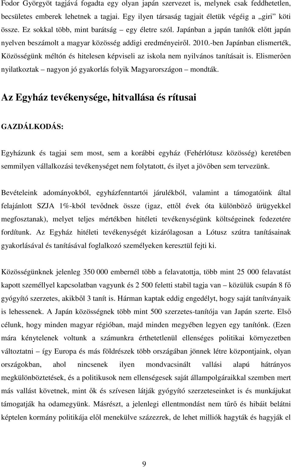 -ben Japánban elismerték, Közösségünk méltón és hitelesen képviseli az iskola nem nyilvános tanításait is. Elismerően nyilatkoztak nagyon jó gyakorlás folyik Magyarországon mondták.