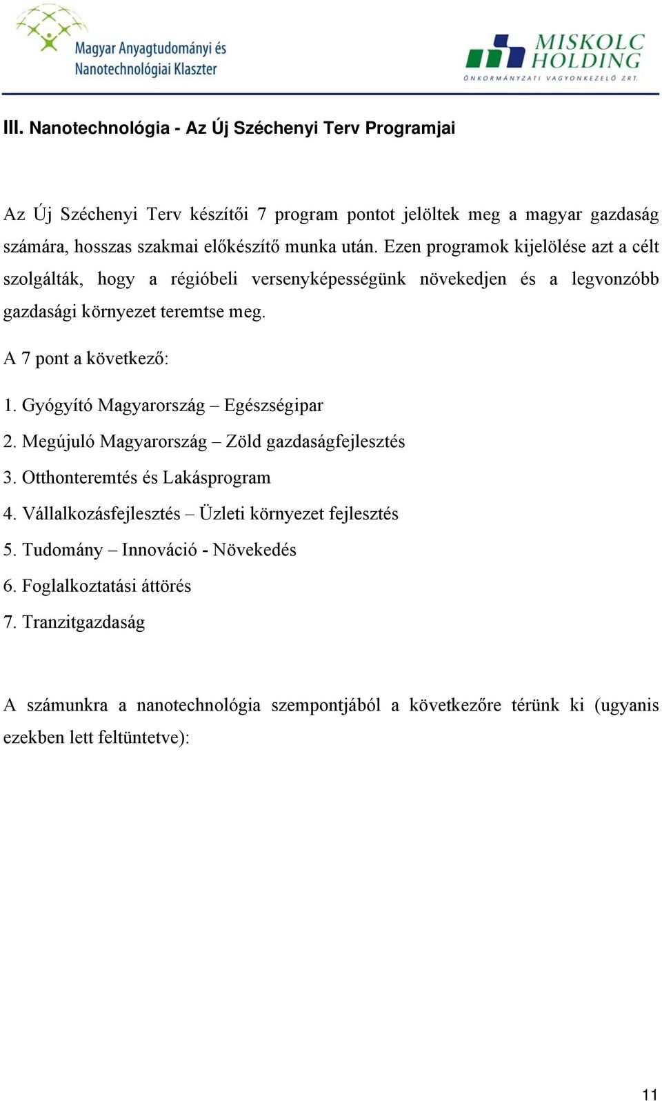 Gyógyító Magyarország Egészségipar 2. Megújuló Magyarország Zöld gazdaságfejlesztés 3. Otthonteremtés és Lakásprogram 4. Vállalkozásfejlesztés Üzleti környezet fejlesztés 5.