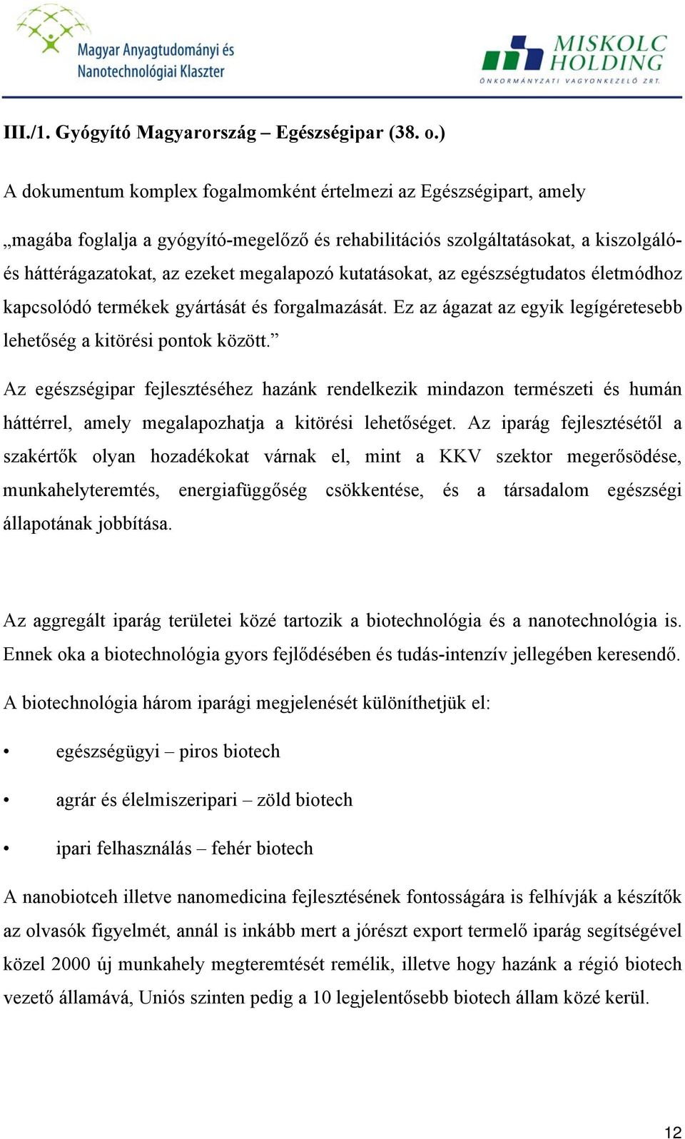 kutatásokat, az egészségtudatos életmódhoz kapcsolódó termékek gyártását és forgalmazását. Ez az ágazat az egyik legígéretesebb lehetőség a kitörési pontok között.