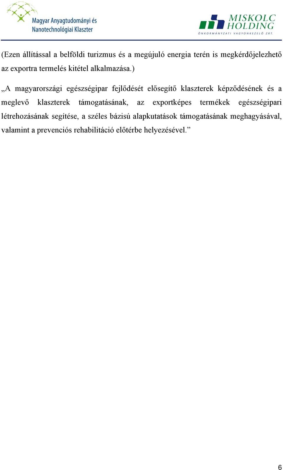 ) A magyarországi egészségipar fejlődését elősegítő klaszterek képződésének és a meglevő klaszterek