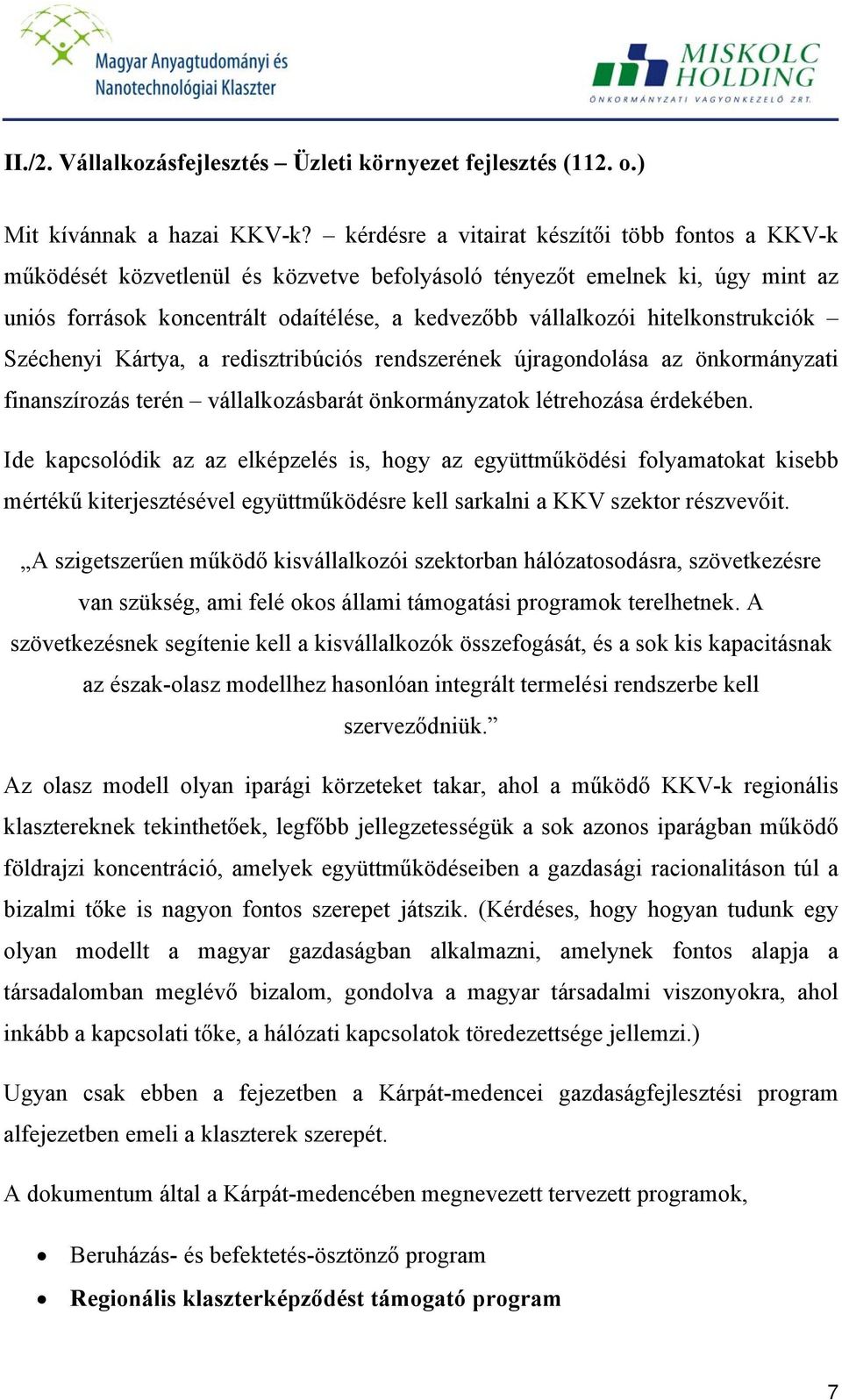 hitelkonstrukciók Széchenyi Kártya, a redisztribúciós rendszerének újragondolása az önkormányzati finanszírozás terén vállalkozásbarát önkormányzatok létrehozása érdekében.