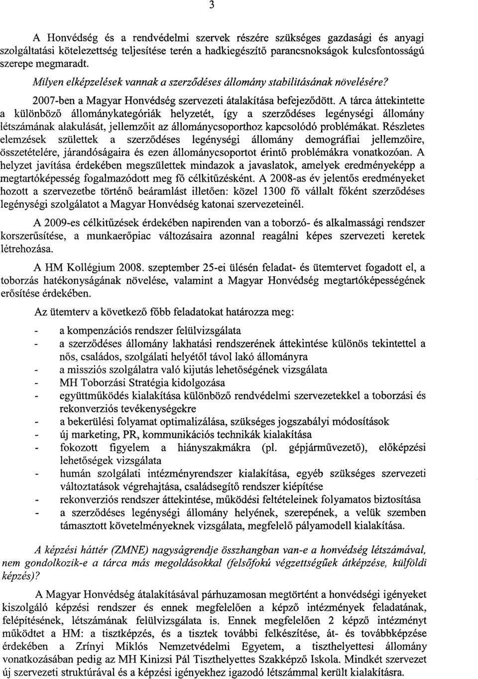 A tárca áttekintett e a különböző állománykategóriák helyzetét, így a szerződéses legénységi állomány létszámának alakulását, jellemz őit az állománycsoporthoz kapcsolódó problémákat.