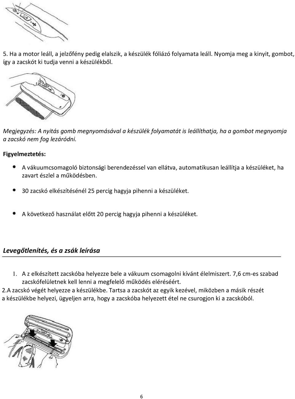 Figyelmeztetés: A vákuumcsomagoló biztonsági berendezéssel van ellátva, automatikusan leállítja a készüléket, ha zavart észlel a működésben.