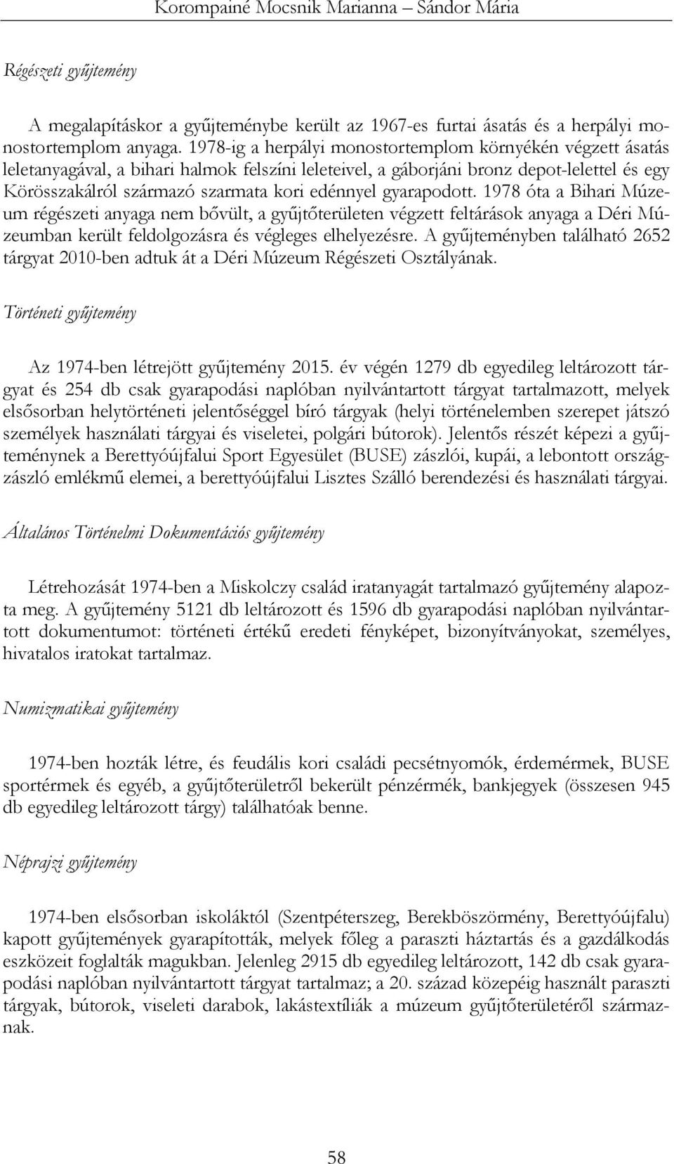 gyarapodott. 1978 óta a Bihari Múzeum régészeti anyaga nem bővült, a gyűjtőterületen végzett feltárások anyaga a Déri Múzeumban került feldolgozásra és végleges elhelyezésre.