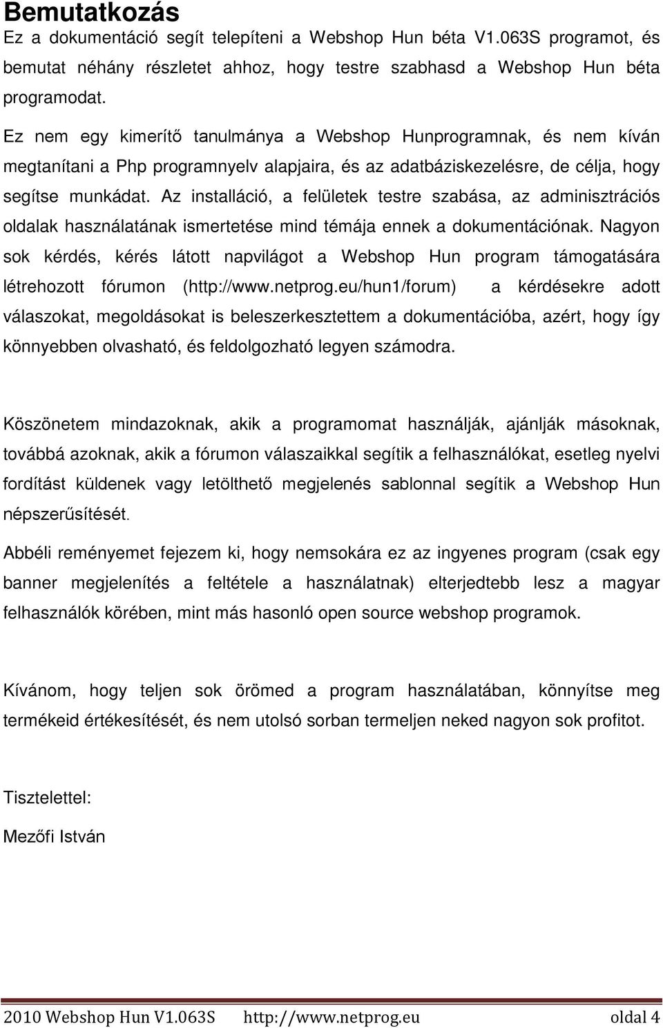 Az installáció, a felületek testre szabása, az adminisztrációs oldalak használatának ismertetése mind témája ennek a dokumentációnak.