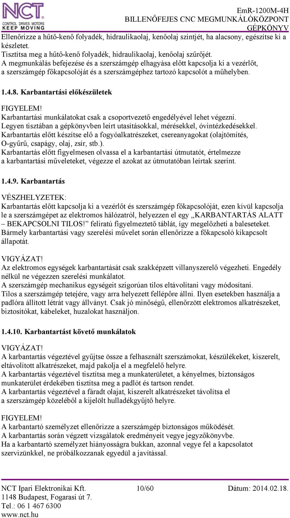 Karbantartási előkészületek FIGYELEM! Karbantartási munkálatokat csak a csoportvezető engedélyével lehet végezni. Legyen tisztában a gépkönyvben leírt utasításokkal, mérésekkel, óvintézkedésekkel.