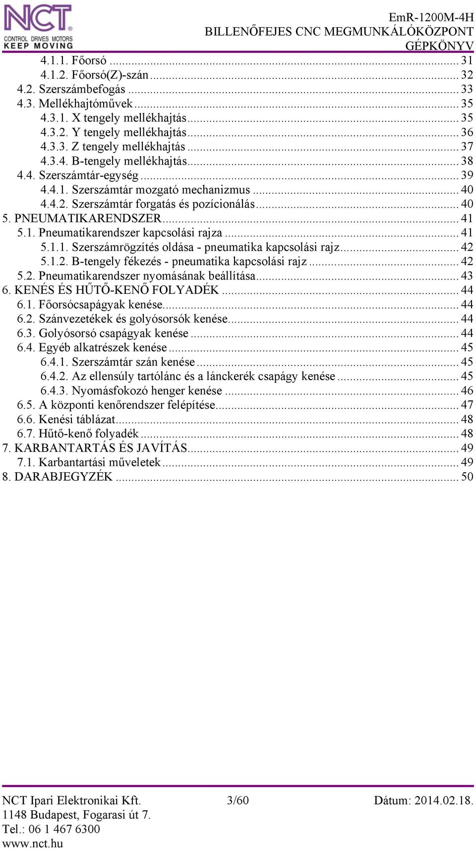 .. 41 5.1.1. Szerszámrögzítés oldása - pneumatika kapcsolási rajz... 42 5.1.2. B-tengely fékezés - pneumatika kapcsolási rajz... 42 5.2. Pneumatikarendszer nyomásának beállítása... 43 6.