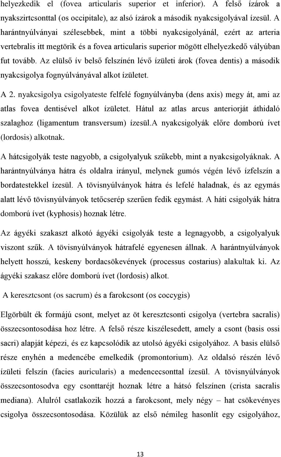 Az elülső ív belső felszínén lévő ízületi árok (fovea dentis) a második nyakcsigolya fognyúlványával alkot ízületet. A 2.