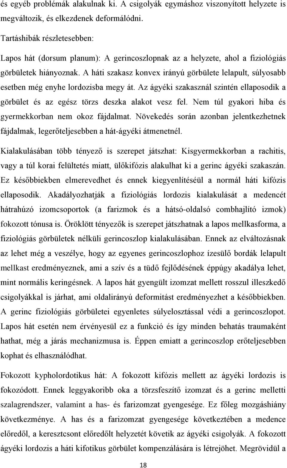 A háti szakasz konvex irányú görbülete lelapult, súlyosabb esetben még enyhe lordozisba megy át. Az ágyéki szakasznál szintén ellaposodik a görbület és az egész törzs deszka alakot vesz fel.