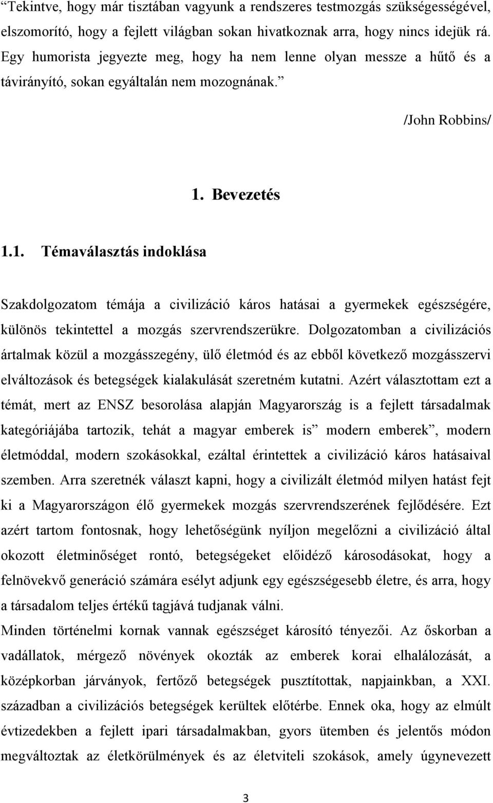 Bevezetés 1.1. Témaválasztás indoklása Szakdolgozatom témája a civilizáció káros hatásai a gyermekek egészségére, különös tekintettel a mozgás szervrendszerükre.
