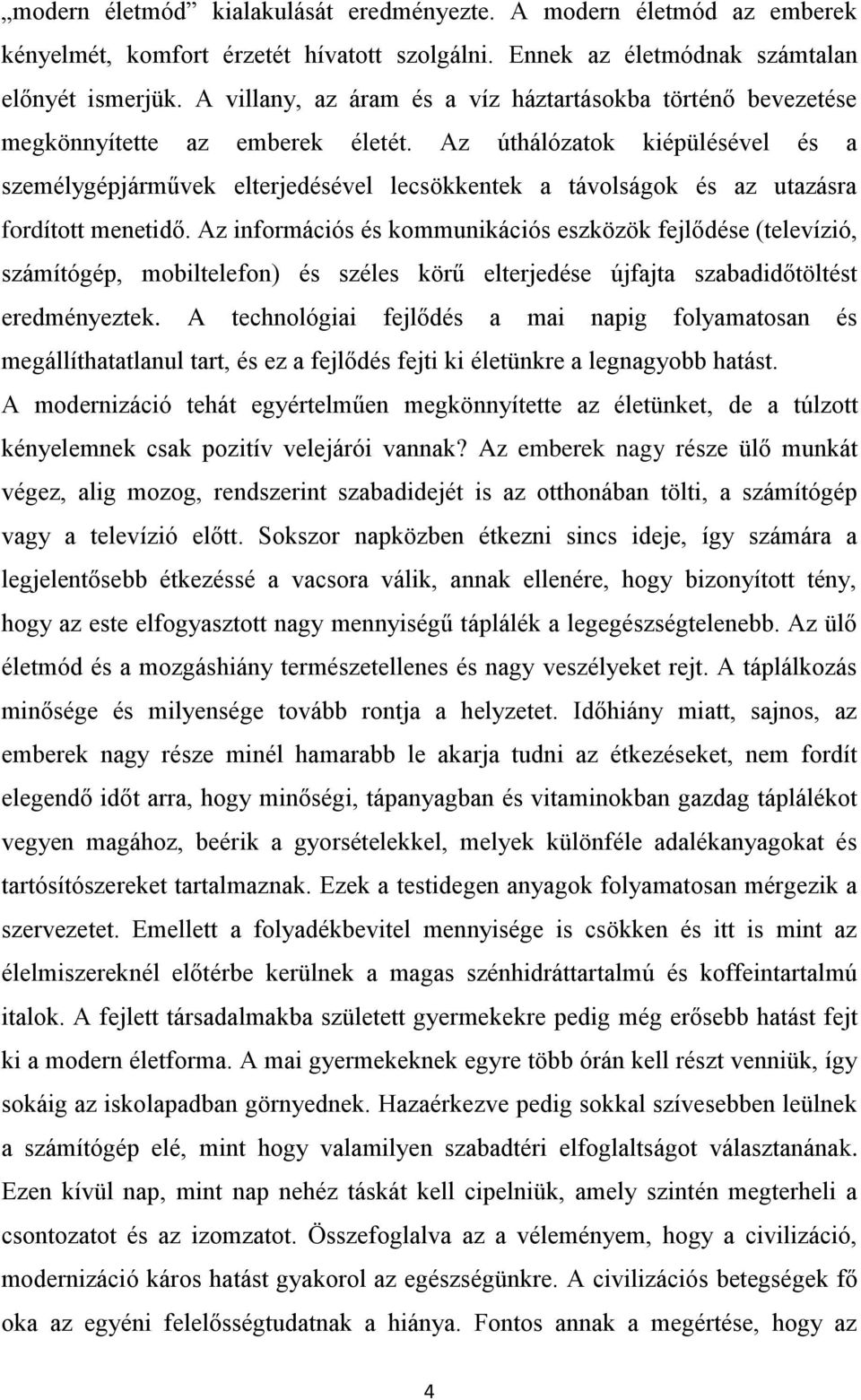 Az úthálózatok kiépülésével és a személygépjárművek elterjedésével lecsökkentek a távolságok és az utazásra fordított menetidő.