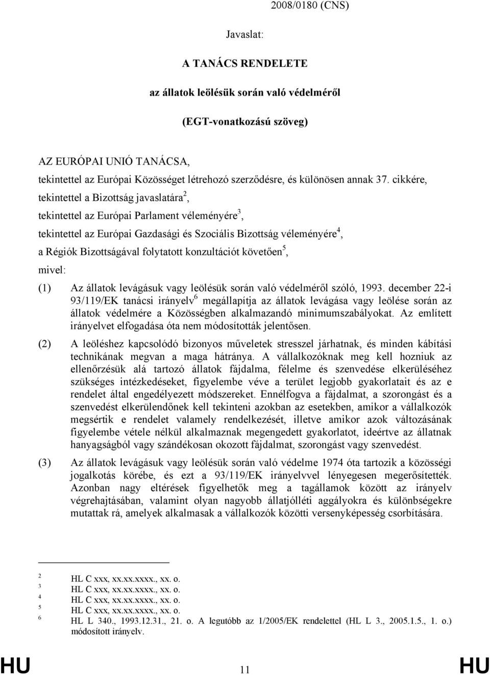 cikkére, tekintettel a Bizottság javaslatára 2, tekintettel az Európai Parlament véleményére 3, tekintettel az Európai Gazdasági és Szociális Bizottság véleményére 4, a Régiók Bizottságával