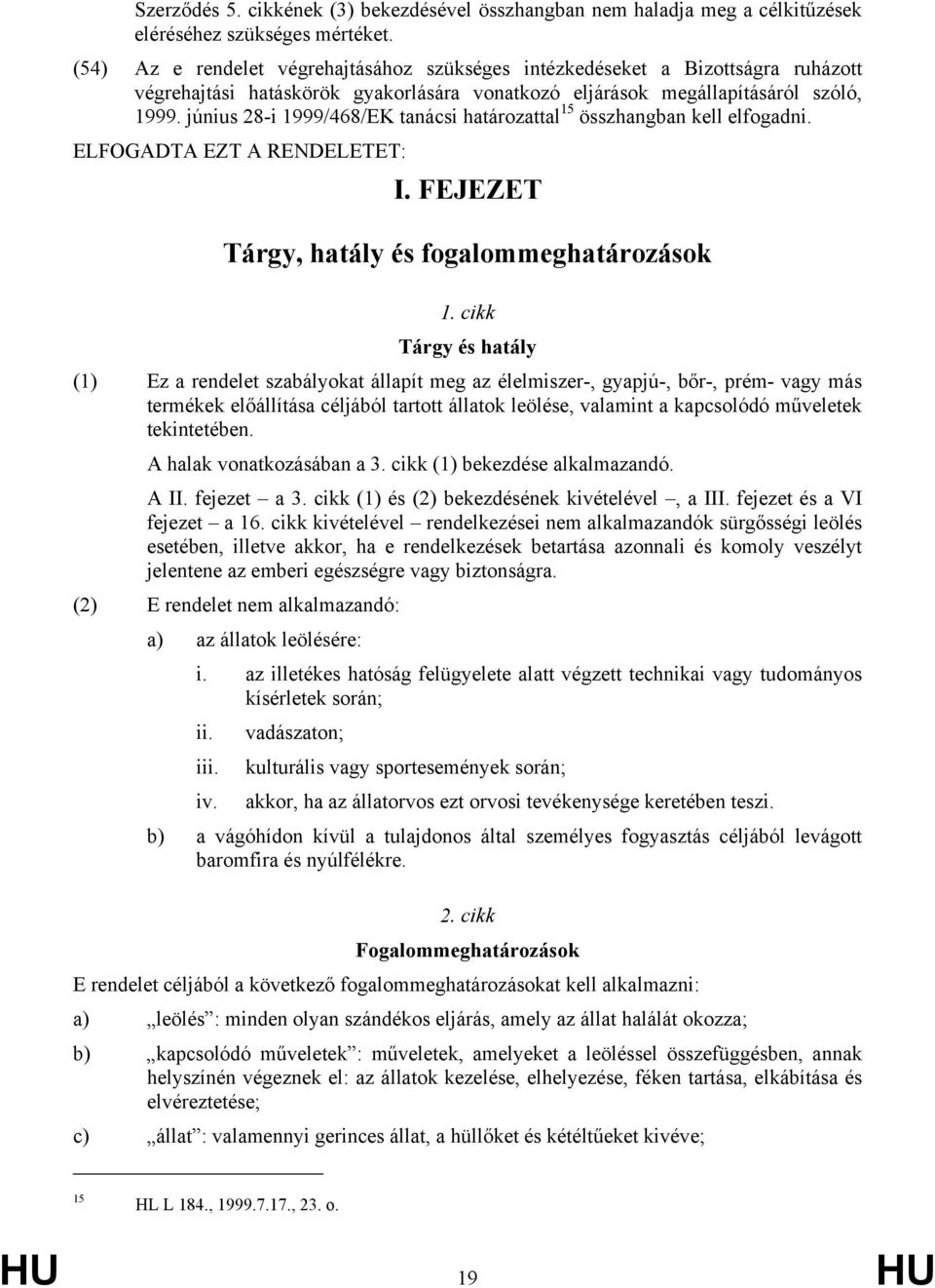 június 28-i 1999/468/EK tanácsi határozattal 15 összhangban kell elfogadni. ELFOGADTA EZT A RENDELETET: I. FEJEZET Tárgy, hatály és fogalommeghatározások 1.