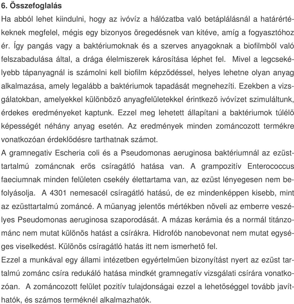 Mivel a legcsekélyebb tápanyagnál is számolni kell biofilm képzdéssel, helyes lehetne olyan anyag alkalmazása, amely legalább a baktériumok tapadását megnehezíti.