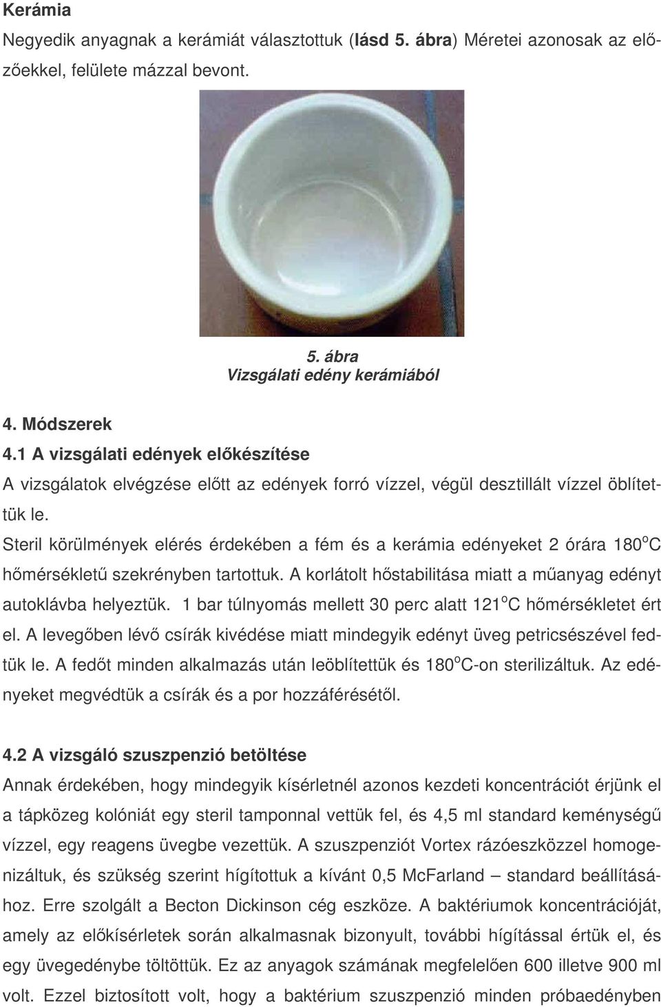 Steril körülmények elérés érdekében a fém és a kerámia edényeket 2 órára 180 o C hmérséklet szekrényben tartottuk. A korlátolt hstabilitása miatt a manyag edényt autoklávba helyeztük.