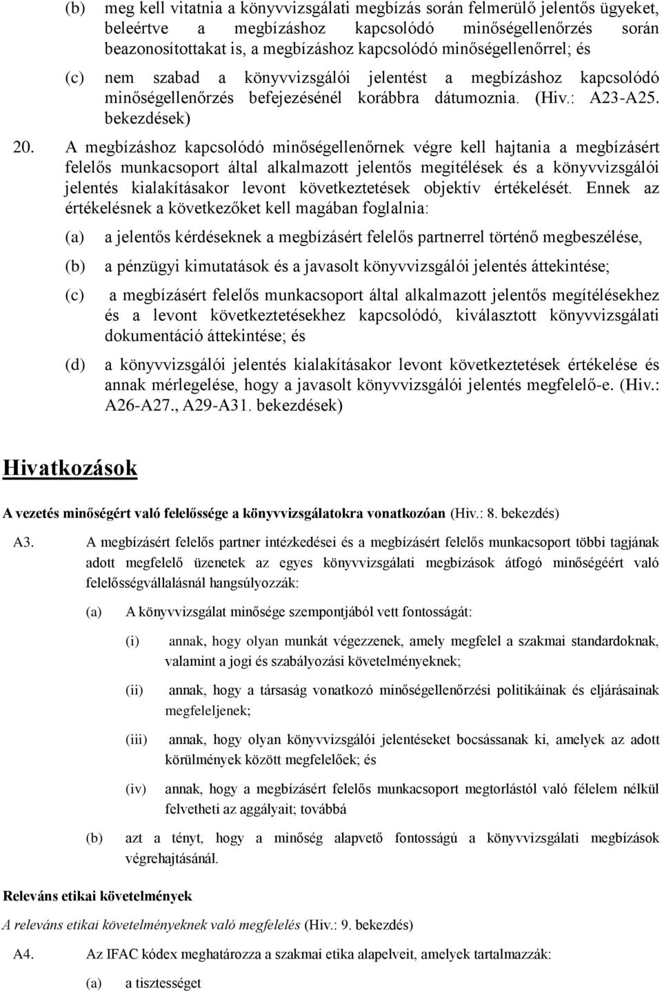 A megbízáshoz kapcsolódó minőségellenőrnek végre kell hajtania a megbízásért felelős munkacsoport által alkalmazott jelentős megítélések és a könyvvizsgálói jelentés kialakításakor levont