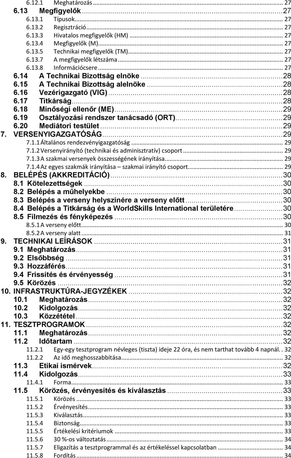 ..30 8.4 Belépés a Titkárság és a WorldSkills International területére...30 8.5 Filmezés és fényképezés...30 9. TECHNIKAI LEÍRÁSOK...31 9.1 Meghatározás...31 9.2 Elsőbbség...31 9.3 Hozzáférés...31 9.4 Frissítés és érvényesség.