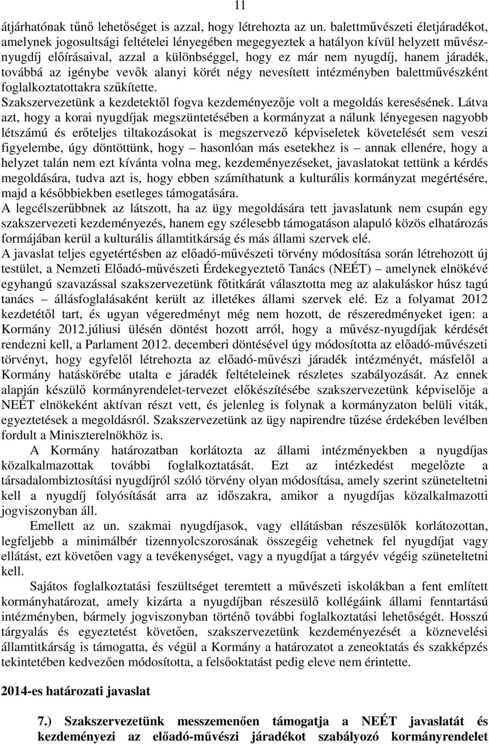 járadék, továbbá az igénybe vevők alanyi körét négy nevesített intézményben balettművészként foglalkoztatottakra szűkítette.