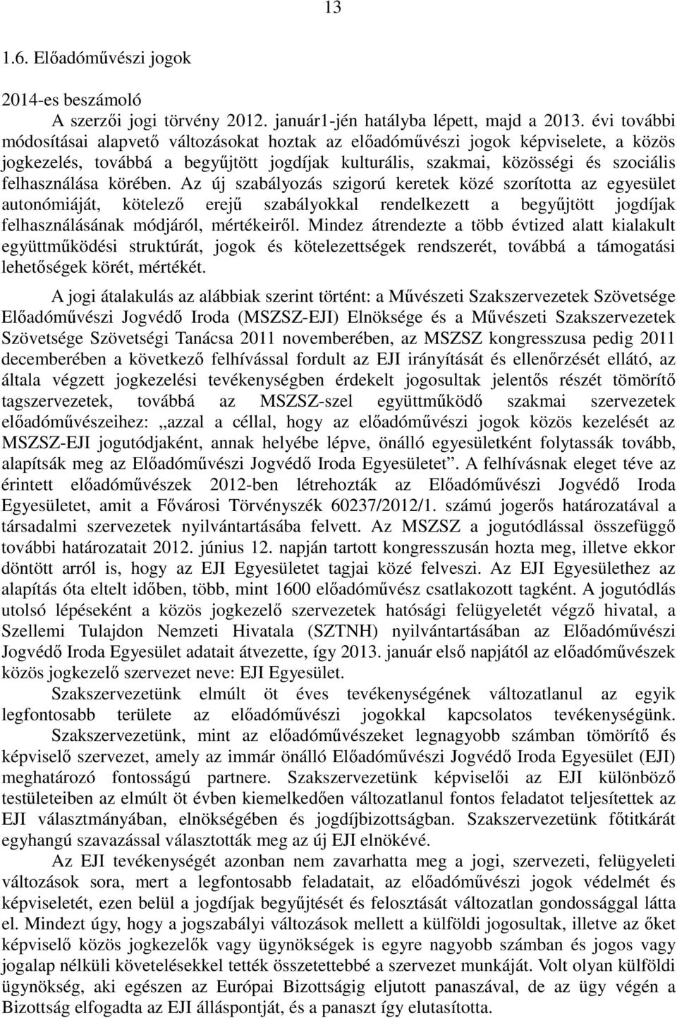 körében. Az új szabályozás szigorú keretek közé szorította az egyesület autonómiáját, kötelező erejű szabályokkal rendelkezett a begyűjtött jogdíjak felhasználásának módjáról, mértékeiről.