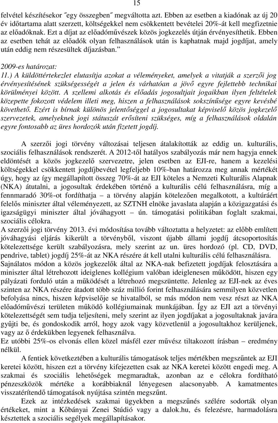 Ebben az esetben tehát az előadók olyan felhasználások után is kaphatnak majd jogdíjat, amely után eddig nem részesültek díjazásban. 2009-es határozat: 11.