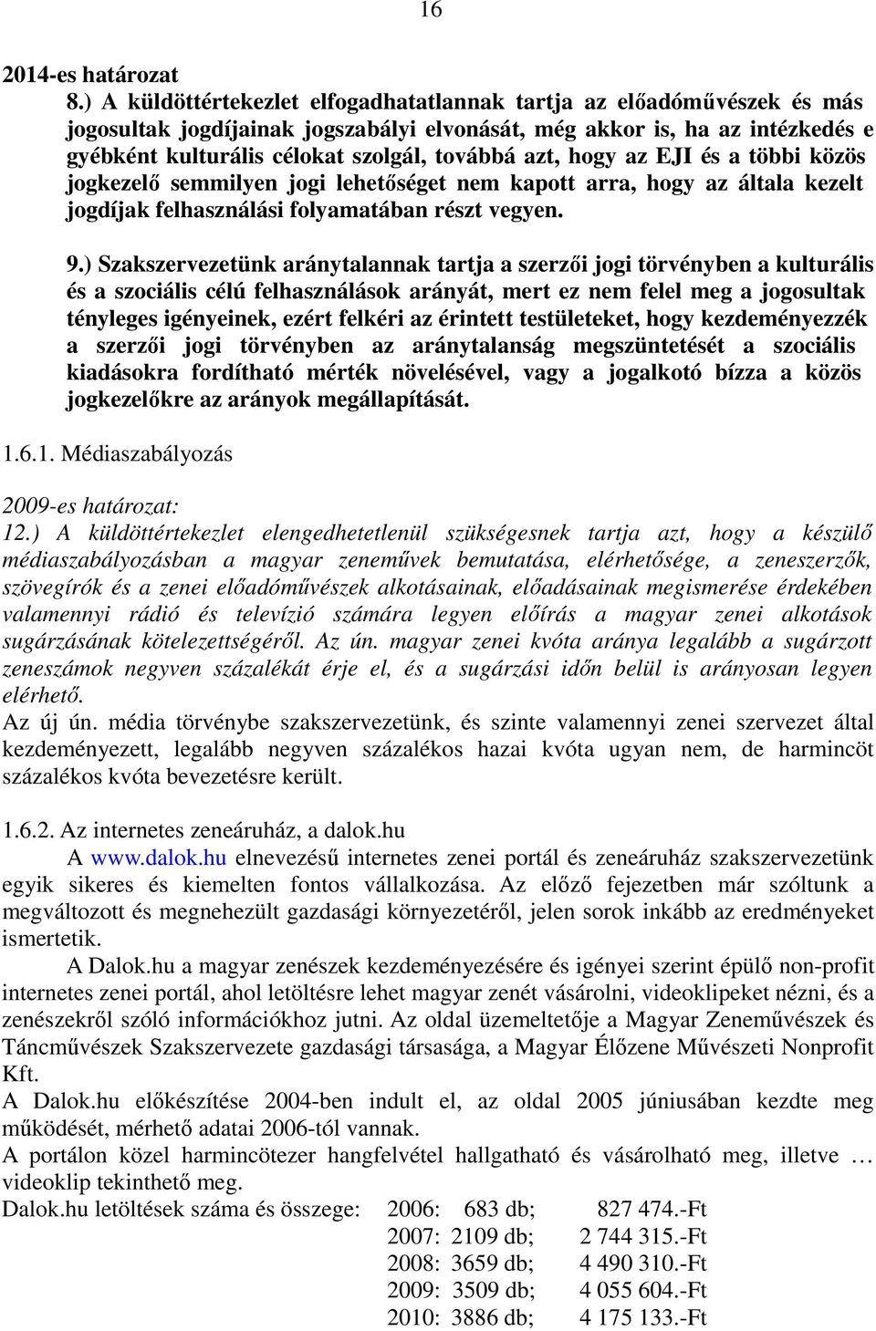 azt, hogy az EJI és a többi közös jogkezelő semmilyen jogi lehetőséget nem kapott arra, hogy az általa kezelt jogdíjak felhasználási folyamatában részt vegyen. 9.