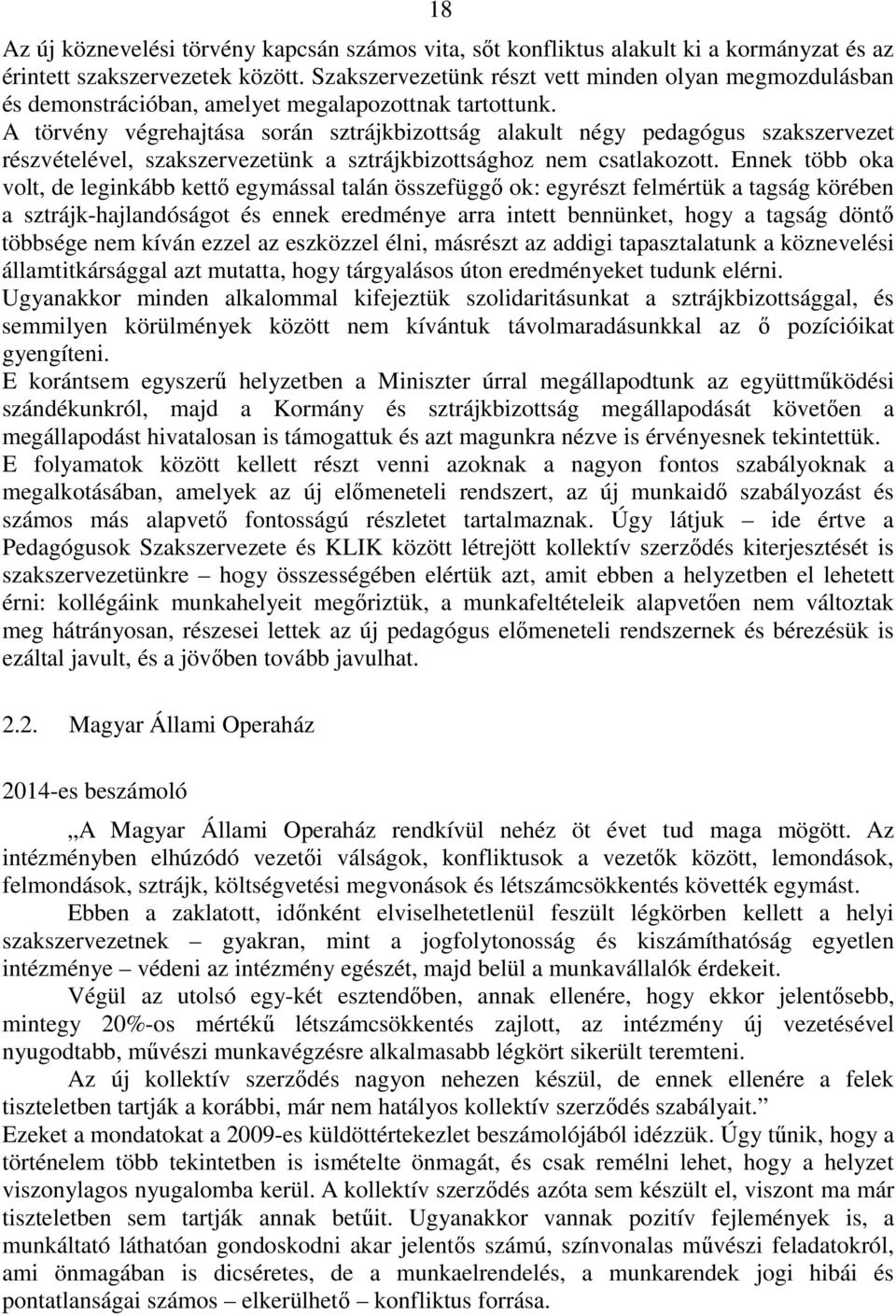 A törvény végrehajtása során sztrájkbizottság alakult négy pedagógus szakszervezet részvételével, szakszervezetünk a sztrájkbizottsághoz nem csatlakozott.