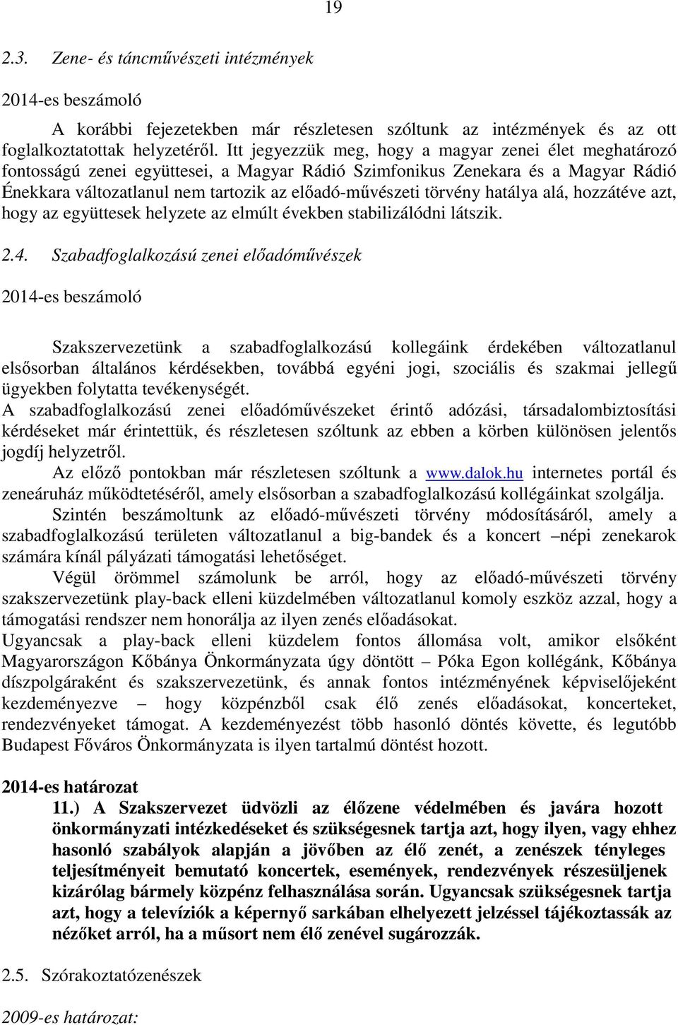 törvény hatálya alá, hozzátéve azt, hogy az együttesek helyzete az elmúlt években stabilizálódni látszik. 2.4.