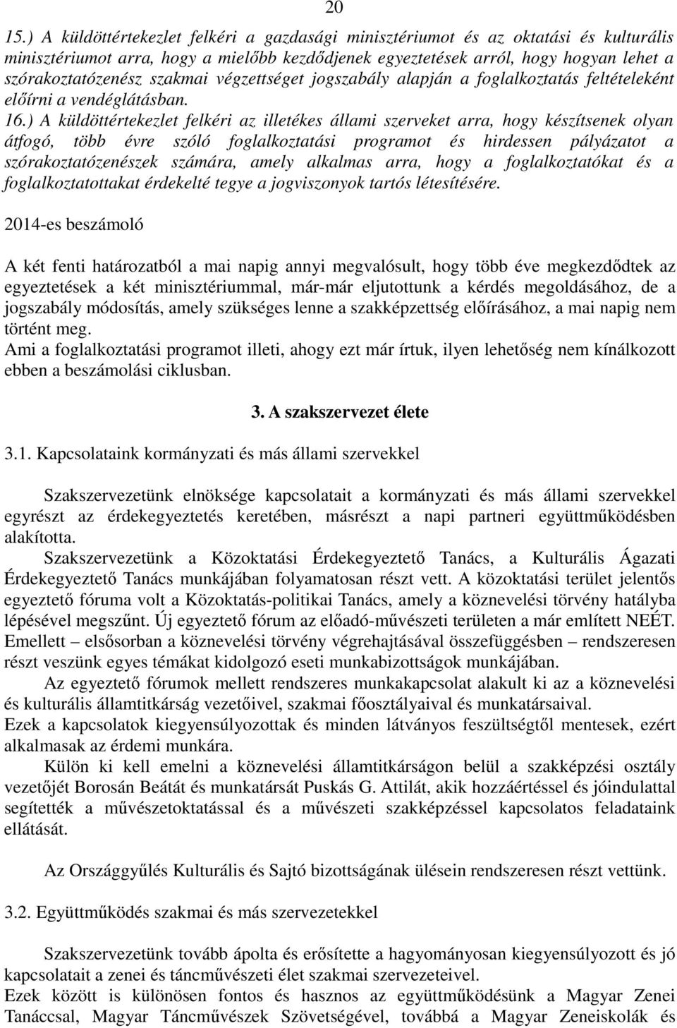 ) A küldöttértekezlet felkéri az illetékes állami szerveket arra, hogy készítsenek olyan átfogó, több évre szóló foglalkoztatási programot és hirdessen pályázatot a szórakoztatózenészek számára,
