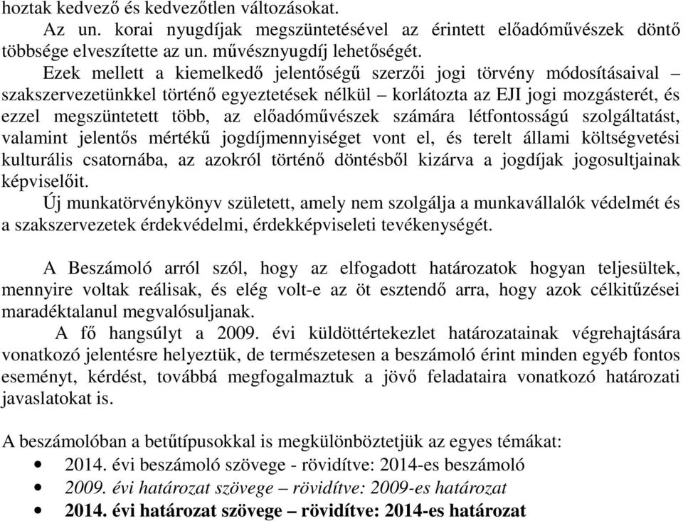 előadóművészek számára létfontosságú szolgáltatást, valamint jelentős mértékű jogdíjmennyiséget vont el, és terelt állami költségvetési kulturális csatornába, az azokról történő döntésből kizárva a
