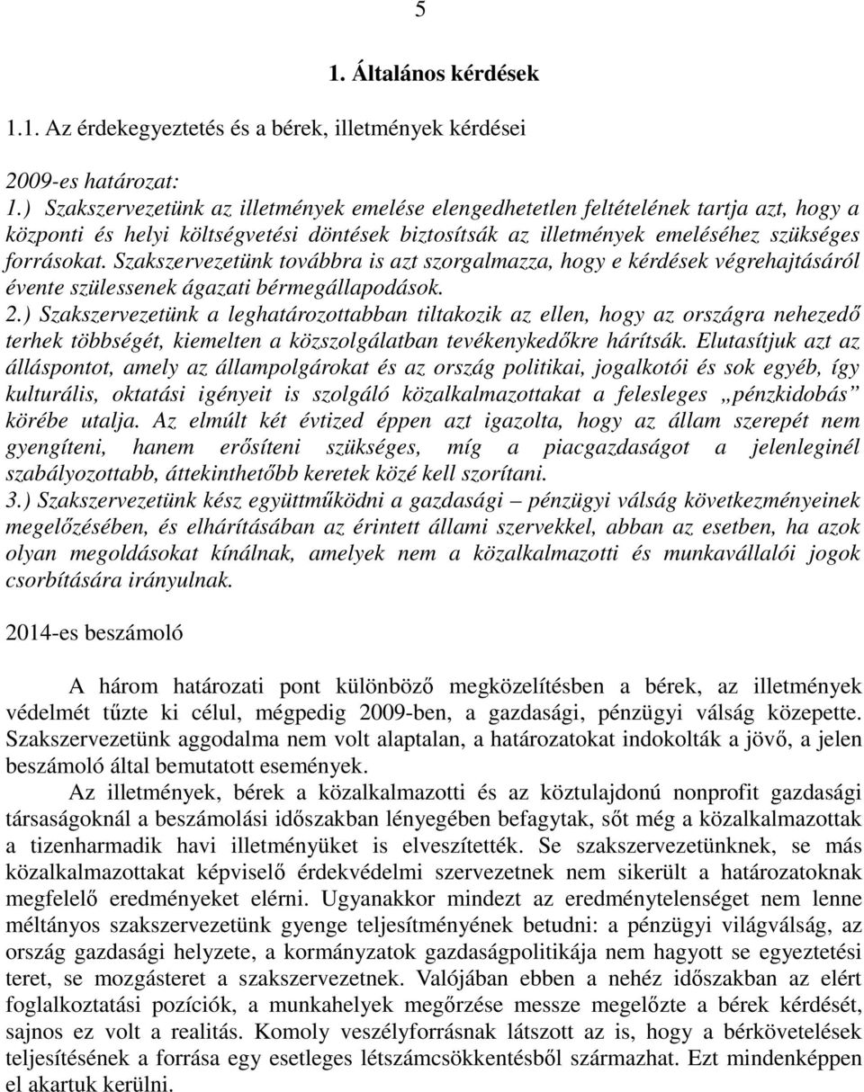 Szakszervezetünk továbbra is azt szorgalmazza, hogy e kérdések végrehajtásáról évente szülessenek ágazati bérmegállapodások. 2.